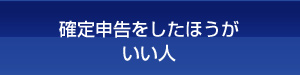 確定申告をしたほうがいい人