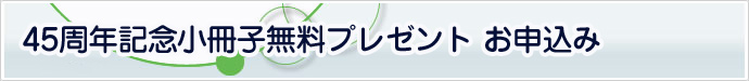 45周年記念小冊子無料プレゼントお申込み